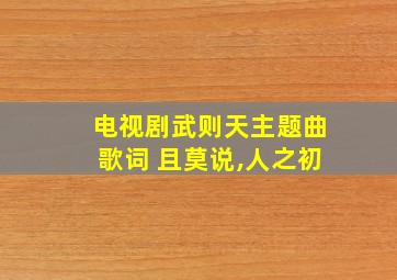 电视剧武则天主题曲歌词 且莫说,人之初